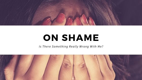Shame: Is There Something Really Wrong With Me?